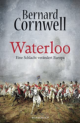 Waterloo : eine Schlacht verändert Europa. Bernard Cornwell. Aus dem Engl. von Karolina Fell und Leonard Thamm - Cornwell, Bernard, Karolina Fell und Leonard Thamm