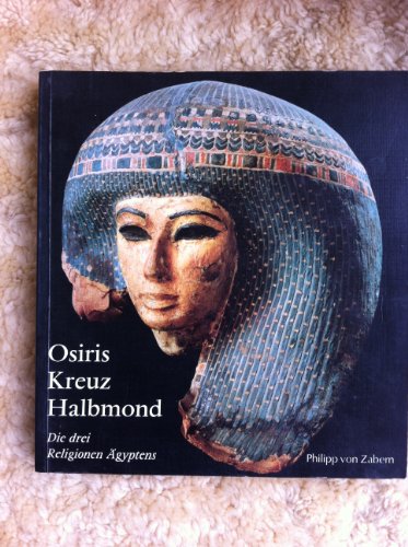 Stock image for Osiris, Kreuz und Halbmond. Die drei Religionen gyptens - 5000 Jahre Religion in der Kunst gyptens for sale by Versandantiquariat Kerzemichel