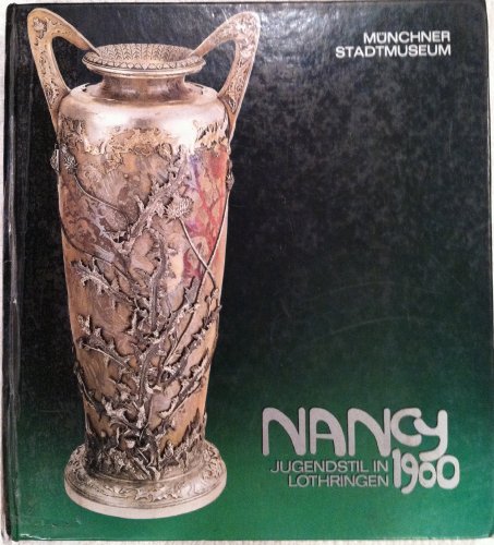 Beispielbild fr Nancy 1900: Jugendstil in Lothringen : zwischen Historismus und Art de co : Ausstellung im Mu nchner Stadtmuseum vom 28. August bis 23. November 1980 (German Edition) zum Verkauf von Midtown Scholar Bookstore