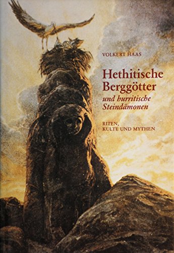 Hethitische Berggötter und hurritische Steindämonen. Riten, Kulte und Mythen. Eine Einführung in die altkleinasiatischen religiösen Vorstellungen - Haas, Volkert