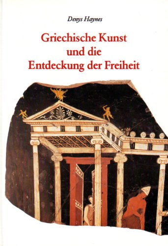 Griechische Kunst und die Entdeckung der Freiheit. Denys Haynes, Kulturgeschichte der antiken Wel...