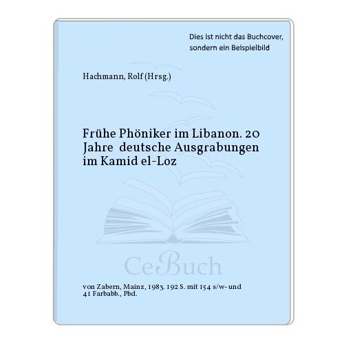Frühe Phöniker im Libanon. 20 Jahre deutsche Ausgrabungen in Kamid el-Loz. Mit 154 Schwarzweiß-und 41 Farbabbildungen. - Hachmann, Rolf (Hg.)