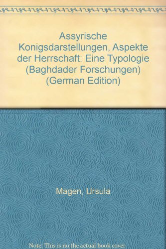 Assyrische Königsdarstellungen - Aspekte der Herrschaft. Eine Typologie.