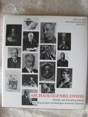 ARCHÄOLOGENBILDNISSE Porträts Und Kurzbiograhien Von Klassischen Archäologen Deutscher Sprache