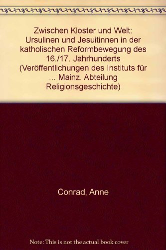 Zwischen Kloster und Welt : Ursulinen und Jesuitinnen in der katholischen Reformbewegung des 16./17. Jahrhunderts. - Conrad, Anne