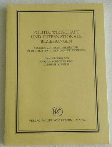 Stock image for Politik, Wirtschaft und internationale Beziehungen: Studien zu ihrem Verhltnis in der Zeit zwischen den Weltkriegen for sale by Versandantiquariat Dieter Hafner