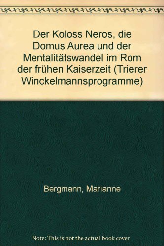Der Koloss Neros, die Domus Aurea und der Mentalitätswandel im Rom der frühen Kaiserzeit - Bergmann Marianne