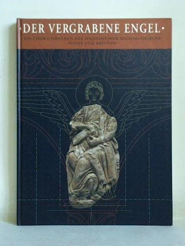 Der vergrabene Engel - Die Chorschranken der Hildesheimer Michaeliskirche. Funde und Befunde