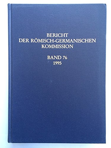 Bericht der Römisch-Germanischen Kommission 76/1995. des Deutschen Archäologischen Instituts. - Romische-Germanischen Kommission Des Deutschen Archaologischen Instituts