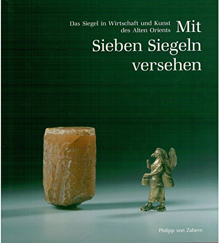 Mit sieben Siegeln versehen. Das Siegel in Wirtschaft und Kunst des Alten Orients.