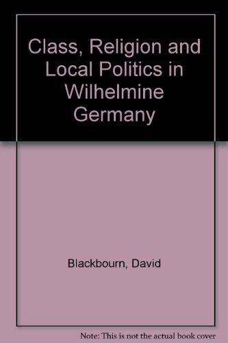 Class, Religion and Local Politics in Wilhelmine Germany (9783805321716) by Blackbourn, David