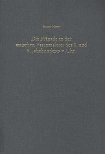 Die Mänade in der attischen Vasenmalerei des 6. und 5. Jahrhunderts v. Chr.