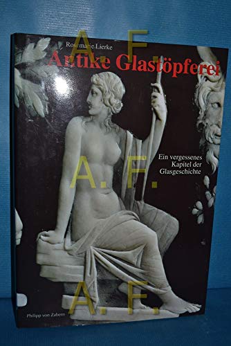 Antike Glastöpferei, Ein vergessenes Kapitel der Glasgeschichte, Mit vielen Beiträgen, 156 farb. & 126 sw Abb. sowie 69 Straichabb., - Lierke, Rosemarie