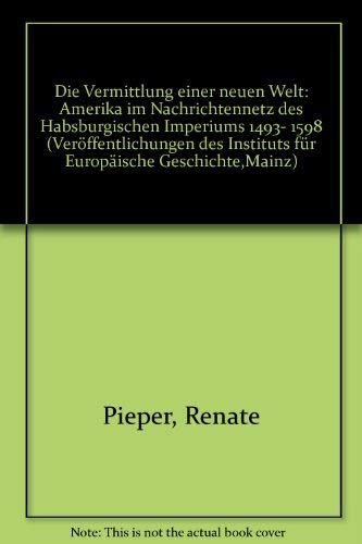 9783805326216: Die Vermittlung einer neuen Welt: Amerika im Nachrichtennetz des Habsburgischen Imperiums 1493-1598 (Veröffentlichungen des Instituts für Europäische Geschichte Mainz) (German Edition)