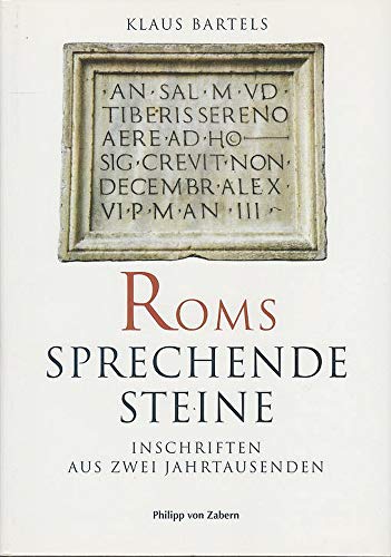 Roms sprechende Steine: Inschriften aus zwei Jahrtausenden - Bartels, Klaus