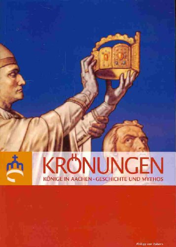 Krönungen : Könige in Aachen - Geschichte und Mythos ; Katalog der Ausstellung in zwei Bänden ein...