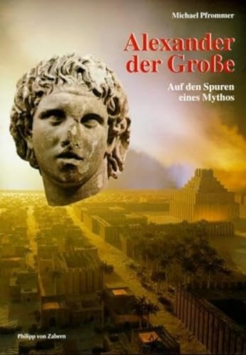 Alexander der Große : Auf den Spuren eines Mythos. Reihe : Antike Welt / Sonderband Zaberns Bildb...