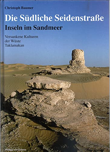 Die Südliche Seidenstraße - Inseln im Sandmeer : versunkene Kulturen der Wüste Taklamakan. - Baumer, Christoph