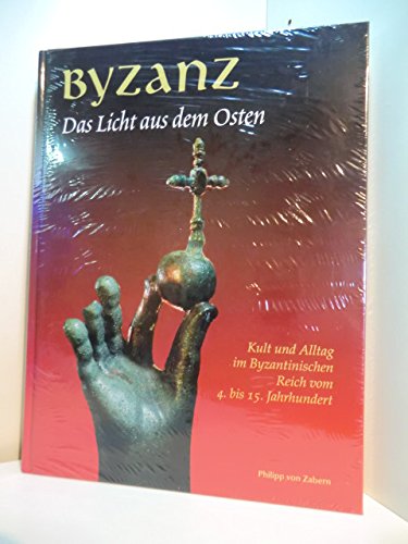BYZANZ DAS LICHT AUS DEM OSTEN Kult Und Alltagimbyzantinischen Reich Vom 4, Bis 25. Jahrhundert