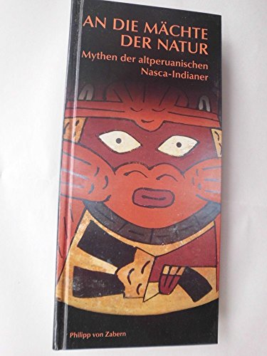 9783805329415: An die Machte der Natur. Mythen der altperuanischen Nasca- Indianer.