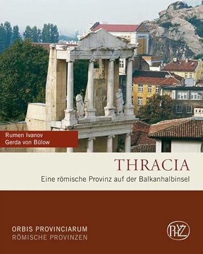 Thracia. Eine römische Provinz auf der Balkanhalbinsel. Antike Welt Sonderband; Orbis provinciarum; Zaberns Bildbände zur Archäologie - Ivanov, Rumen Teofilov (Mitwirkender) and Gerda von (Mitwirkender) Bülow