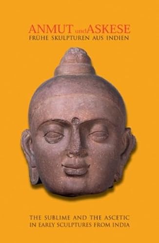 The sublime and the Ascetic in early sculptures from India. Anmut und Askese. Frühe Skulpturen au...