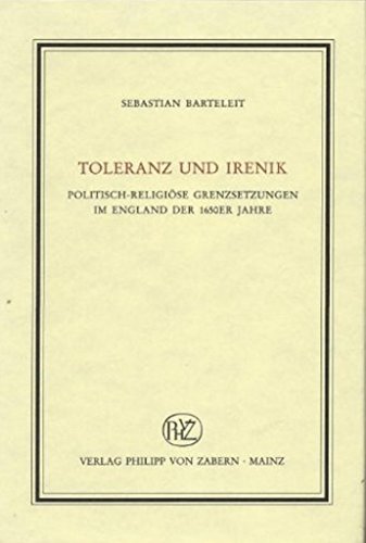 Toleranz und Irenik. Politisch-religiöse Grenzsetzungen im England der 1650er Jahre.