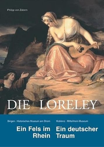 Die Loreley. Ein Fels im Rhein - Ein deutscher Traum