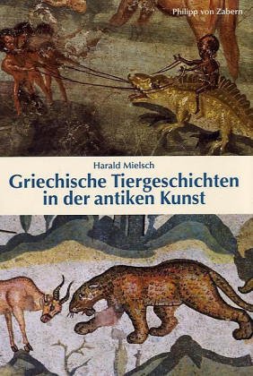 Griechische Tiergeschichten in der antiken Kunst. Kulturgeschichte der antiken Welt. - Mielsch, Harald