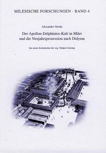 Der Apollon-Delphinios-Kult in Milet und die Neujahrsprozession nach Didyma: Ein neuer Kommentar der sog. Molpoi-Satzung. (Milesische Forschungen, Band 4). - Herda, Alexander