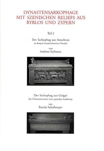 Dynastensarkophage mit szenischen Reliefs aus Byblos und Zypern. Teil 2: Der Sarkophag aus Amathous als Beispiel kontaktindizierten Wandels. Der Sarkophag aus Golgoi. Zur Grabrepräsentation eines zyprischen Stadtkönigs. - Stylianou, Andreas und Patrick Schollmeyer