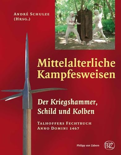 Mittelalterliche Kampfesweisen. Der Kriegshammer, Schild und Kolben. Talhoffers Fechtbuch Anno Domini 1467. - Schulze, André (Hg.)