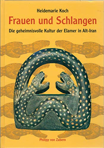 Frauen und Schlangen: Geheimnisvolle Kultur der Elamer in Alt-Iran (Kulturgeschichte der Antiken Welt) - Heidemarie, Koch