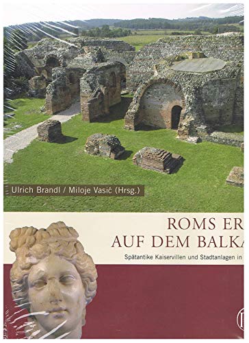 Roms Erbe auf dem Balkan. Spätantike Kaiservillen und Stadtanlagen in Serbien - Brandl, Ulrich / Vasic, Miloje (Hrsg.)