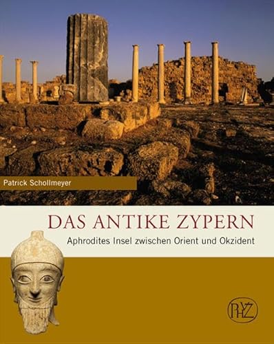 Das antike Zypern: Aphrodites Insel zwischen Orient und Okzident (Zaberns Bildbande) (Zaberns Bildbände zur Archäologie) - Patrick, Schollmeyer