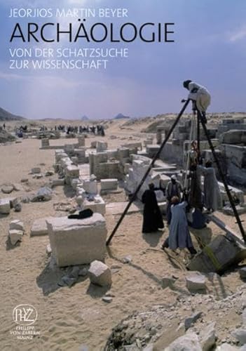 Archäologie. Von der Schatzsuche zur Wissenschaft. Mit Beiträgen von Dominik Bonatz, Werner Eck, Thoams Fischer u.a. - Beyer, Jeorjios Martin