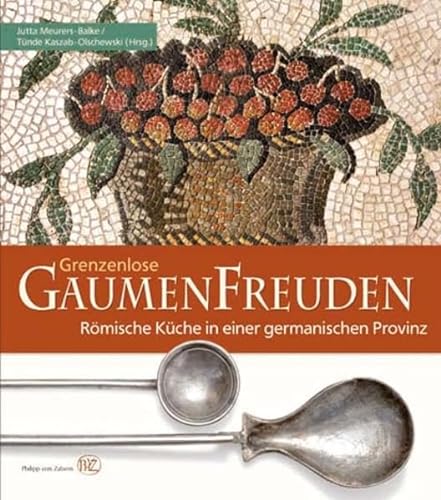 Grenzenlose Gaumenfreuden. Römische Küche in einer germanischen Provinz. Herrn Prof. Dr. Hansgerd...