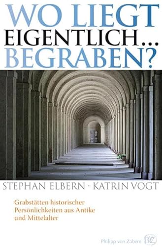 Stock image for Wo liegt eigentlich . begraben? Grabstätten historischer Pers nlichkeiten aus Antike und Mittelalter [Paperback] Stephan Elbern and Katrin Vogt for sale by tomsshop.eu