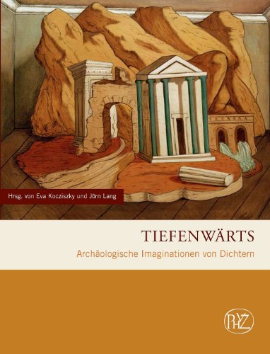 Tiefenwärts: Archäologische Imaginationen von Dichtern (Zaberns Bildbände zur Archäologie)