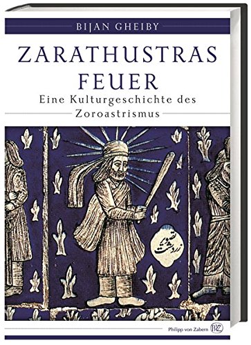 Zarathustras Feuer, Eine Kulturgeschichte des Zoroastrismus, Mit 19 Abb., - Gheiby, Bijan