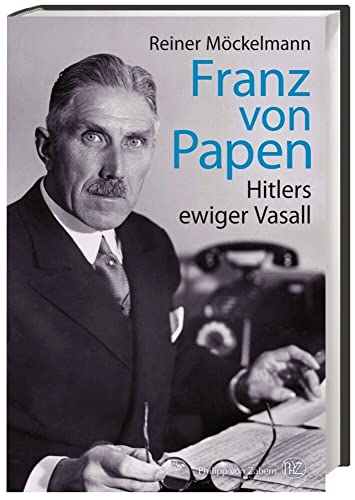 Franz von Papen: Hitlers ewiger Vasall. - Möckelmann, Reiner
