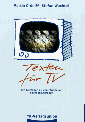 Texten für TV. Ein Leitfaden zu verständlichen Fernsehbeiträgen - Ordolff, Martin, Wachtel, Stefan