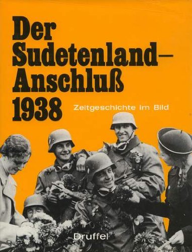 Der Sudetenland-Anschluß 1938. Zeitgeschichte im Bild.