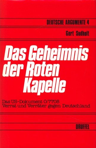 Das Geheimnis der Roten Kapelle : d. US-Dokument 0. 7708, Verrat u. Verräter gegen Deutschland / Gert Sudholt (Hrsg.). [Übers. aus d. Amerikan. von Mabel E. Narjes] / Deutsche Argumente ; 4] - Sudholt, Gert (Herausgeber)