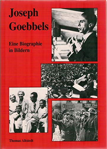Dr. Goebbels: Hitlers Propagandaminister in Bilddokumenten und Selbstzeugnissen - Thomas Altstedt