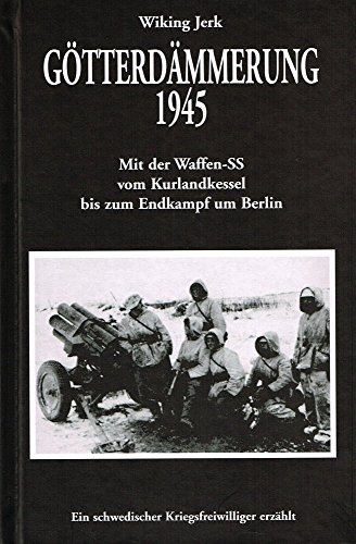 9783806111552: Gtterdmmerung 1945: Mit der Waffen-SS vom Kurlandkessel bis zum Endkampf um Berlin - Ein schwedischer Kriegsfreiwilliger erzhlt (Livre en allemand)