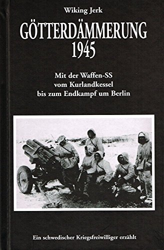 Stock image for Gtterdmmerung 1945. Mit der Waffen-SS vom Kurlandkessel bis zum Endkampf um Berlin - Ein schwedischer Kriegsfreiwilliger erzhlt for sale by GF Books, Inc.
