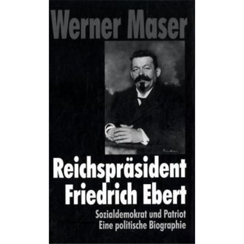 Beispielbild fr Reichsprsident Friedrich Ebert: Sozialdemokrat und Patriot. Eine politische Biographie zum Verkauf von medimops