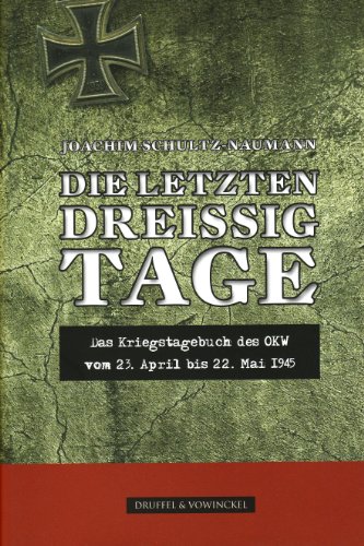 Die letzten 30 Tage. Das Kriegstagebuch des OKW vom 23.April bis 22. Mai 1945. Die Schlacht um Berlin. Dokumente, Bilder, Urkunden. Mit einer Einführung von Prof. Walter Hubatsch. - Schultz-Naumann, Joachim