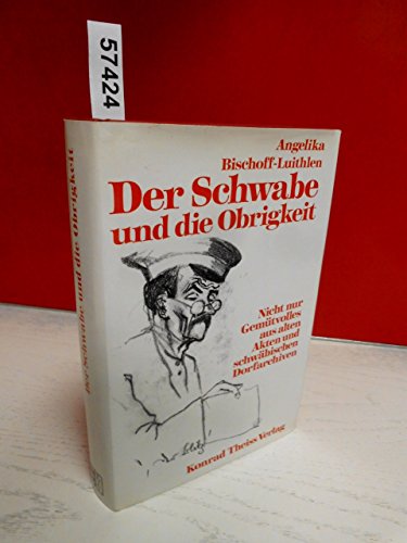 

Der Schwabe und die Obrigkeit: Nicht nur Gemütvolles aus alten Akten u. schwäb. Dorfarchiven (German Edition)